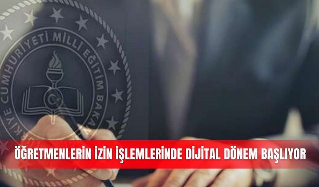 Öğretmenlerin izin işlemlerinde dijital dönem başlıyor