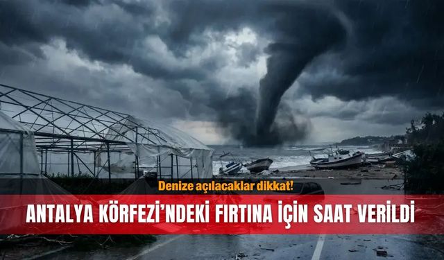 Denize açılacaklar dikkat! Antalya Körfezi'ndeki fırtına için saat verildi