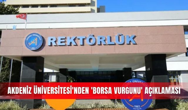 Akdeniz Üniversitesi'nden 'borsa vurgunu' açıklaması