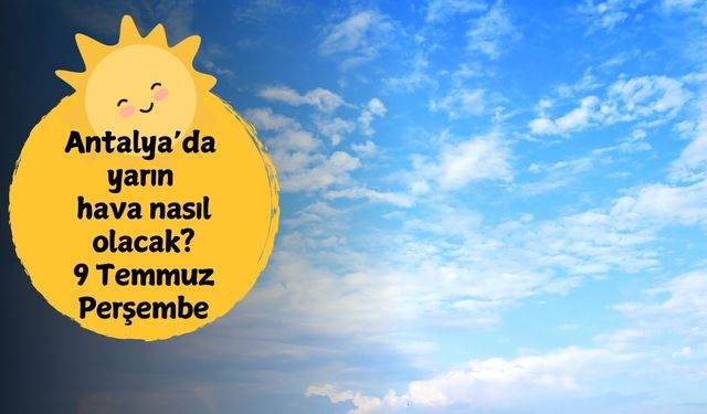 Antalya'da yarın hava durumu nasıl olacak? 9 Temmuz Perşembe Antalya hava durumu