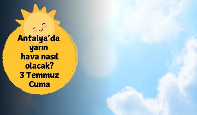 Antalya'da yarın hava kaç derece olacak? 3 Temmuz Cuma Antalya hava durumu