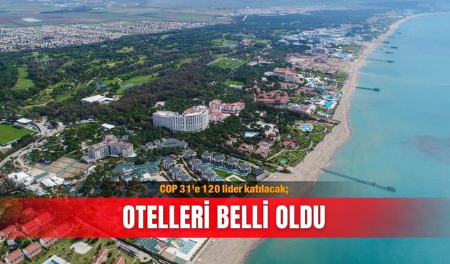 COP 31'e 120 lider katılacak; otelleri belli oldu