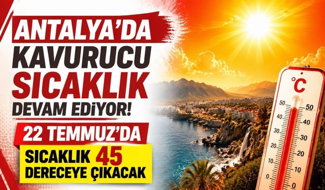 Antalya’da kavurucu sıcaklık devam ediyor! 22 Temmuz’da sıcaklık 45 dereceye çıkacak