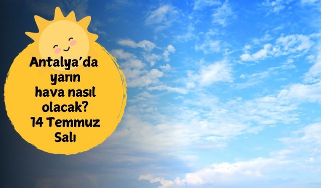 Antalya'da sıcaklık 37 dereceyi görecek! 14 Temmuz Salı Antalya'da hava nasıl olacak?