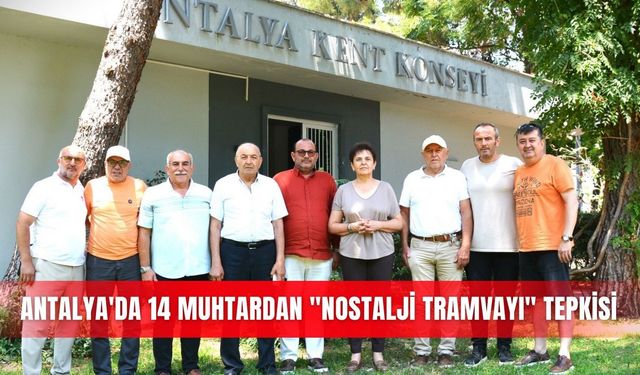 Antalya'da 14 muhtardan "Nostalji Tramvayı" tepkisi