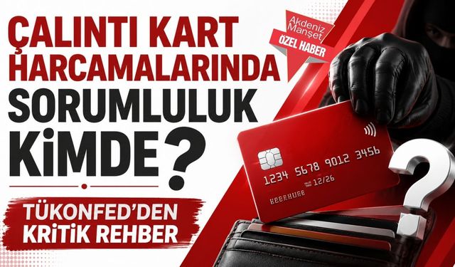 Çalıntı kart harcamalarında sorumluluk kimde? TÜKONFED’den kritik rehber