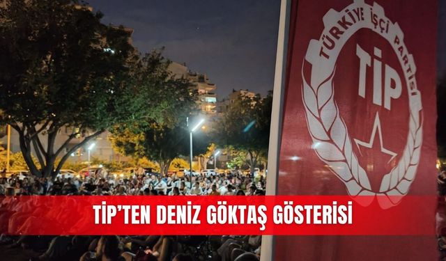 TİP’ten Deniz Göktaş gösterisi