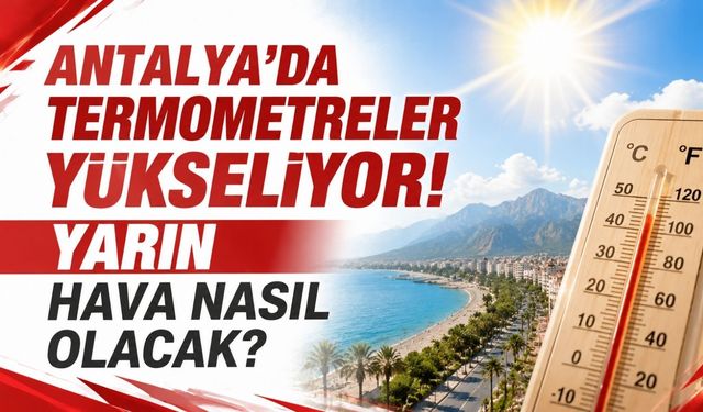 Antalya’da termometreler yükseliyor! Yarın hava nasıl olacak? 23 Temmuz Antalya hava durumu
