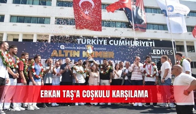 Erkan Taş'a coşkulu karşılama