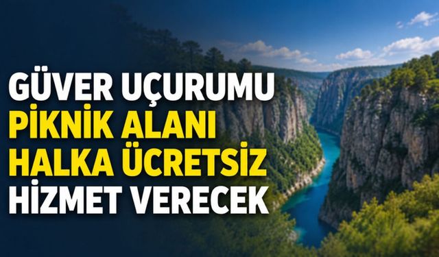 Güver Uçurumu Piknik Alanı halka ücretsiz hizmet verecek