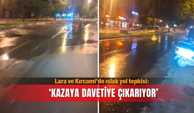 Lara ve Kırcami’de ıslak yol tepkisi: ‘Kazaya davetiye çıkarıyor’