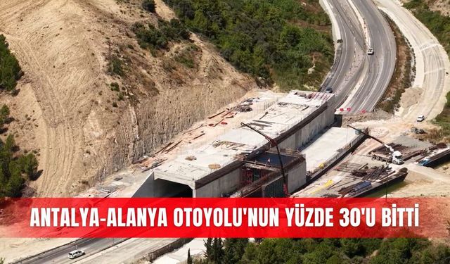 Antalya-Alanya Otoyolu'nun yüzde 30'u bitti