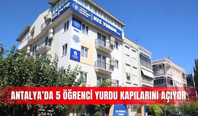 Antalya’da 5 öğrenci yurdu kapılarını açıyor