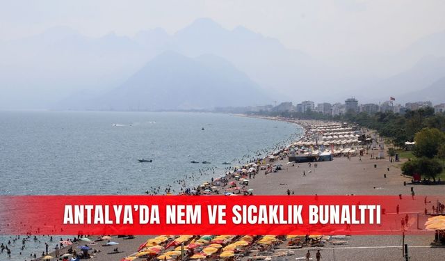 Antalya’da nem ve sıcaklık bunalttı