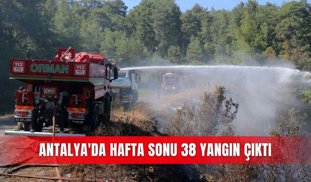 Antalya'da hafta sonu 38 yangın çıktı