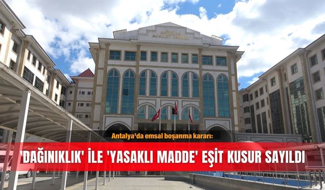 Antalya'da emsal boşanma kararı: 'Dağınıklık' ile 'yasaklı madde' eşit kusur sayıldı