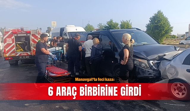 Manavgat'ta feci kaza: 6 araç birbirine girdi