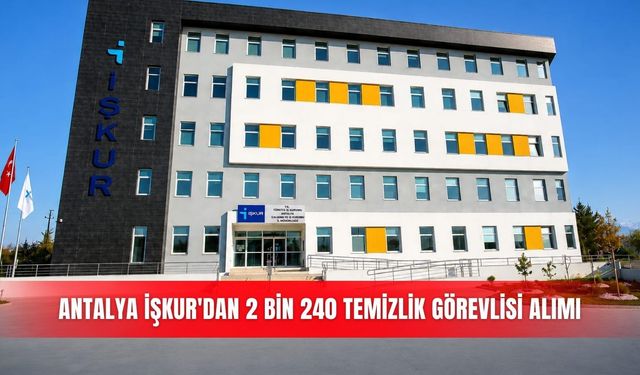 Antalya İŞKUR'dan 2 bin 240 temizlik görevlisi alımı