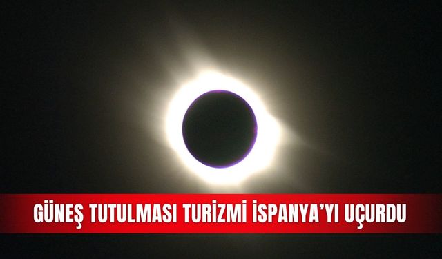 Güneş tutulması turizmi İspanya’yı uçurdu