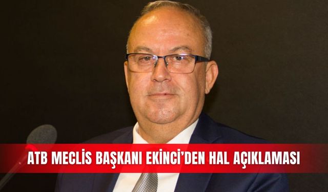 ATB Meclis Başkanı Ekinci’den hal açıklaması