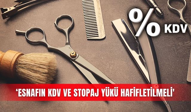 ‘Esnafın KDV ve stopaj yükü hafifletilmeli'