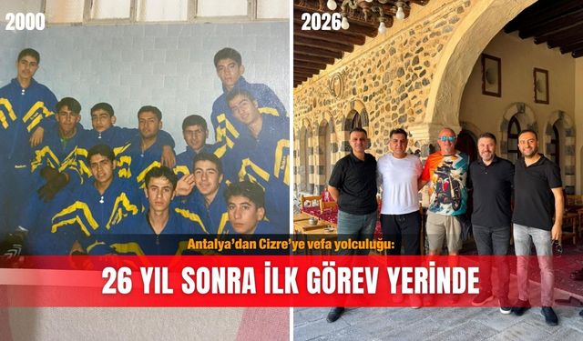 Antalya’dan Cizre’ye vefa yolculuğu: 26 yıl sonra ilk görev yerinde