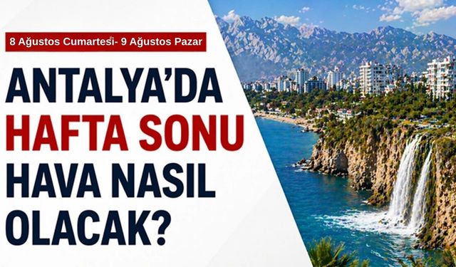 Antalya'da hafta sonu hava nasıl olacak? 8-9 Ağustos hava durumu