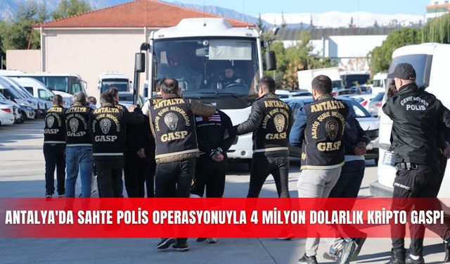 Antalya'da sahte polis operasyonuyla 4 milyon dolarlık kripto gaspı