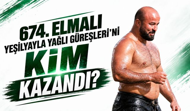 674. Elmalı Yeşilyayla Yağlı Güreşleri’ni kim kazandı?