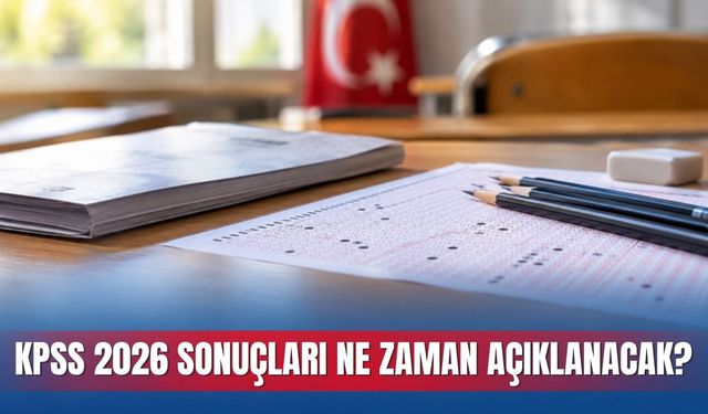 KPSS 2026 sonuçları ne zaman açıklanacak?
