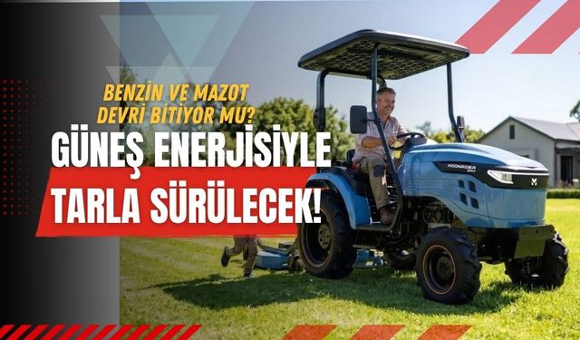 Güneş enerjisiyle tarla sürülecek! Benzin ve mazot devri bitiyor mu?