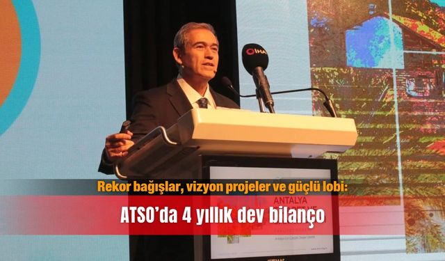 Rekor bağışlar, vizyon projeler ve güçlü lobi: ATSO’da 4 yıllık dev bilanço