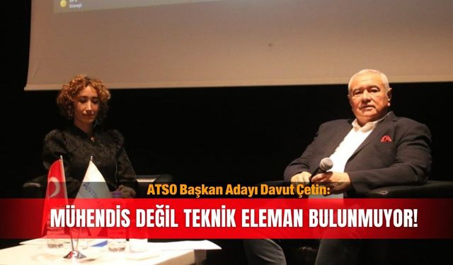 ATSO Başkan Adayı Davut Çetin: Mühendis değil teknik eleman bulunmuyor!