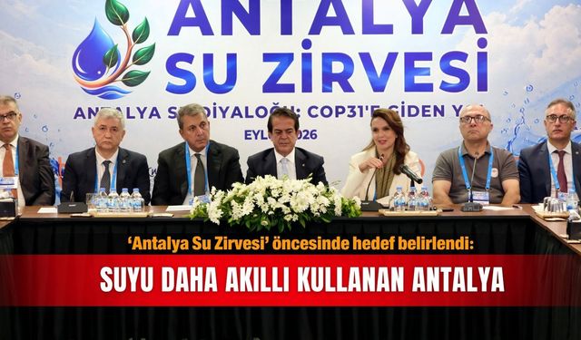 ‘Antalya Su Zirvesi’ öncesinde hedef belirlendi: Suyu daha akıllı kullanan Antalya