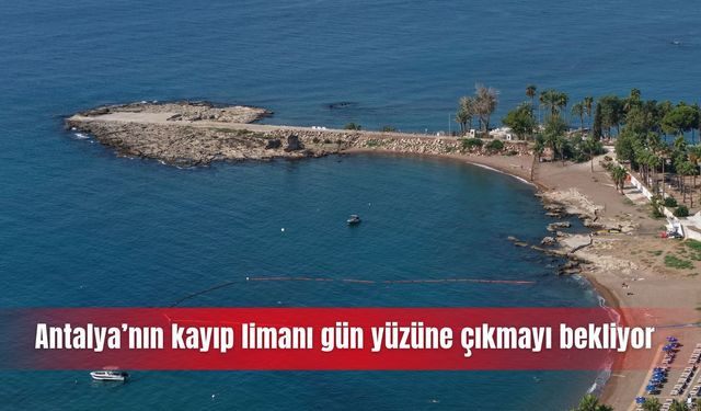 Antalya’nın kayıp limanı gün yüzüne çıkmayı bekliyor
