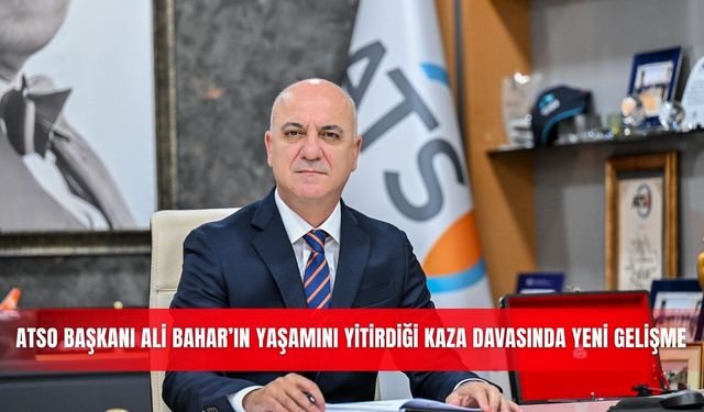 ATSO Başkanı Ali Bahar’ın yaşamını yitirdiği kaza davasında yeni gelişme