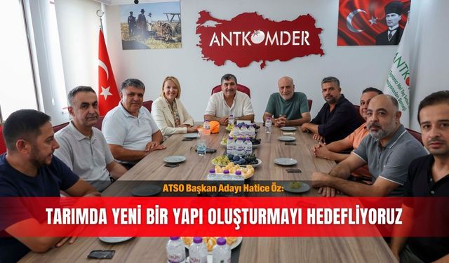 ATSO Başkan Adayı Hatice Öz: Tarımda yeni bir yapı oluşturmayı hedefliyoruz