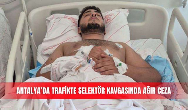 Antalya’da trafikte selektör kavgasında ağır ceza