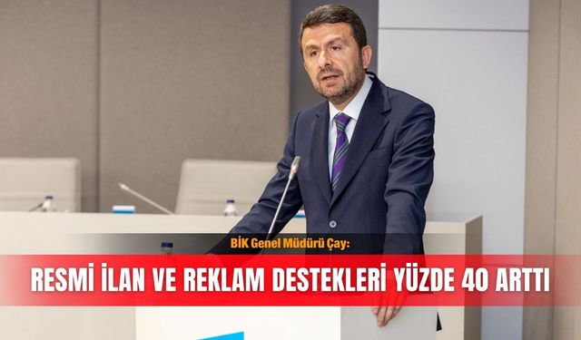 BİK Genel Müdürü Çay: Resmi ilan ve reklam destekleri yüzde 40 arttı