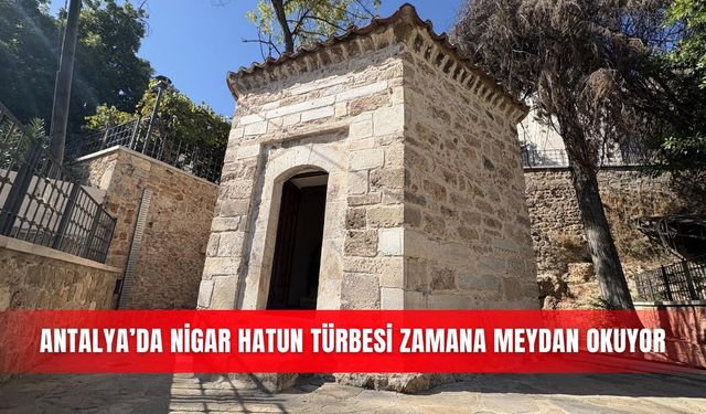 Antalya’da Nigar Hatun Türbesi zamana meydan okuyor