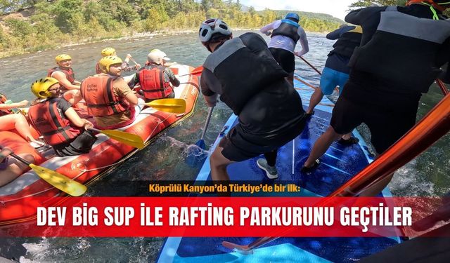 Köprülü Kanyon’da Türkiye’de bir ilk: Dev Big SUP ile rafting parkurunu geçtiler