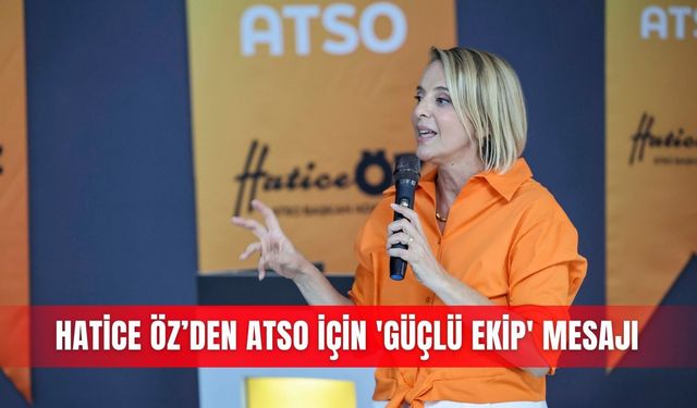 Hatice Öz’den ATSO için 'güçlü ekip' mesajı