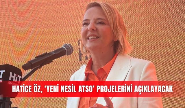 Hatice Öz, ‘Yeni Nesil ATSO’ projelerini açıklayacak
