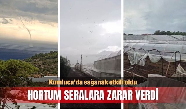 Kumluca'da sağanak etkili oldu, hortum seralara zarar verdi
