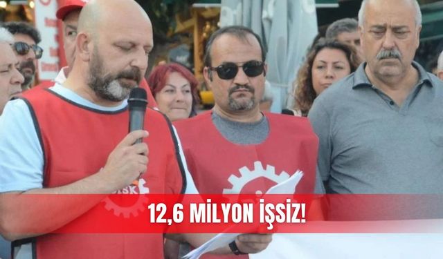 12,6 milyon kişi işsiz!