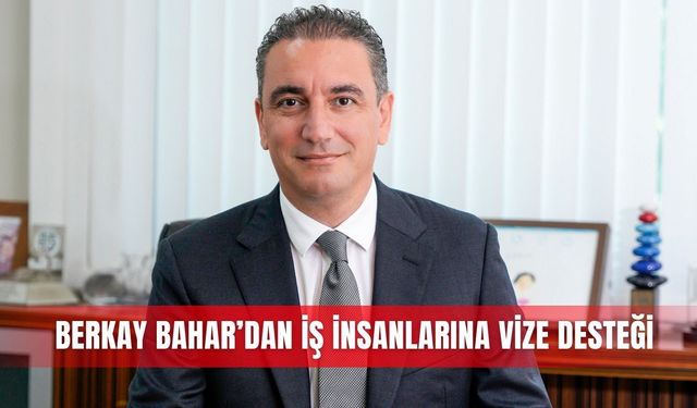 Berkay Bahar’dan iş insanlarına vize desteği
