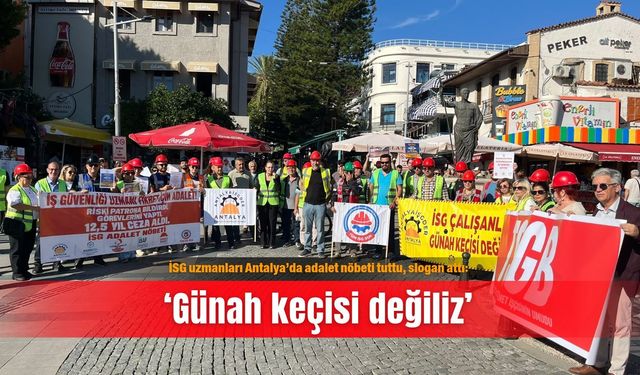 İSG uzmanları Antalya’da adalet nöbeti tuttu, slogan attı: ‘Günah keçisi değiliz’