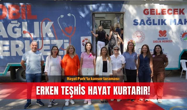 Hayat Park’ta kanser taraması: Erken teşhis hayat kurtarır!