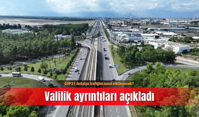 COP31 Antalya trafiğini nasıl etkileyecek? Valilik ayrıntıları açıkladı