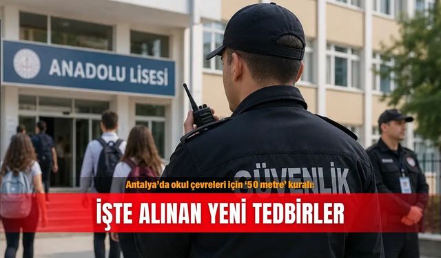 Antalya’da okul çevreleri için ‘50 metre’ kuralı: İşte alınan yeni tedbirler